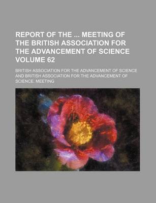Book cover for Report of the Meeting of the British Association for the Advancement of Science Volume 62