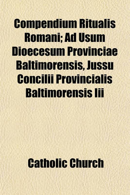 Book cover for Compendium Ritualis Romani; Ad Usum Dioecesum Provinciae Baltimorensis, Jussu Concilii Provincialis Baltimorensis III