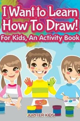 Cover of I Want to Learn How To Draw! For Kids, an Activity and Activity Book