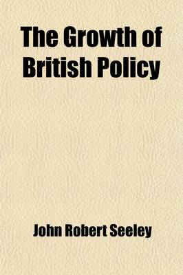 Book cover for The Growth of British Policy (Volume 2); An Historical Essay