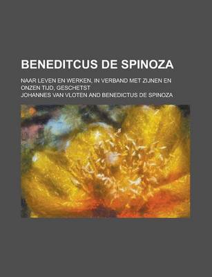 Book cover for Beneditcus de Spinoza; Naar Leven En Werken, in Verband Met Zijnen En Onzen Tijd, Geschetst