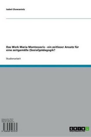 Cover of Das Werk Maria Montessoris - Ein Zeitloser Ansatz Fur Eine Zeitgemasse (Sozial)Padagogik?