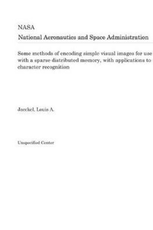 Cover of Some Methods of Encoding Simple Visual Images for Use with a Sparse Distributed Memory, with Applications to Character Recognition