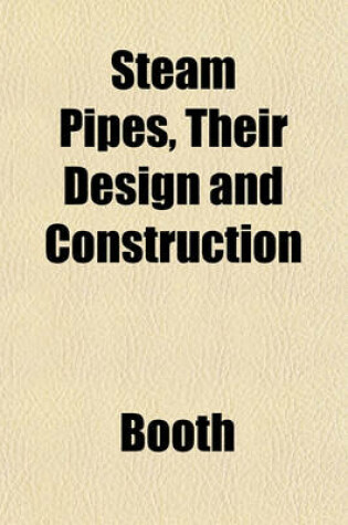 Cover of Steam Pipes, Their Design and Construction