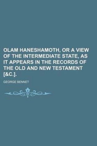 Cover of Olam Haneshamoth, or a View of the Intermediate State, as It Appears in the Records of the Old and New Testament [&C.].