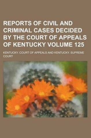 Cover of Reports of Civil and Criminal Cases Decided by the Court of Appeals of Kentucky Volume 125