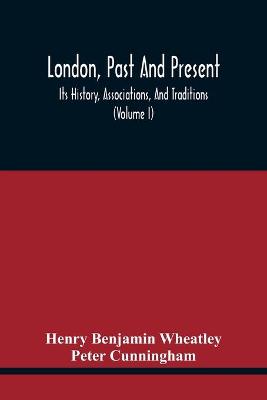 Book cover for London, Past And Present; Its History, Associations, And Traditions (Volume I)