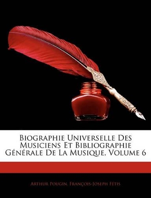 Book cover for Biographie Universelle Des Musiciens Et Bibliographie Gnrale de La Musique, Volume 6
