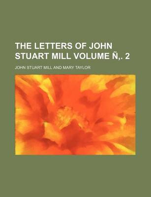 Book cover for The Letters of John Stuart Mill Volume . 2