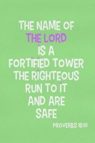 Cover of The Name of the Lord Is a Fortified Tower the Righteous Run to It and Are Safe - Proverbs 13