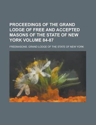 Book cover for Proceedings of the Grand Lodge of Free and Accepted Masons of the State of New York Volume 84-87