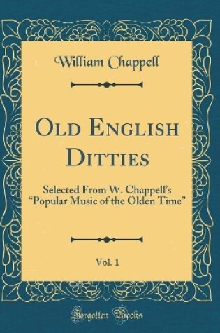 Cover of Old English Ditties, Vol. 1: Selected From W. Chappells Popular Music of the Olden Time (Classic Reprint)