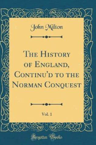 Cover of The History of England, Continu'd to the Norman Conquest, Vol. 1 (Classic Reprint)