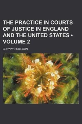 Cover of The Practice in Courts of Justice in England and the United States (Volume 2)