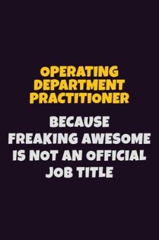 Cover of Operating Department Practitioner, Because Freaking Awesome Is Not An Official Job Title