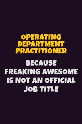 Book cover for Operating Department Practitioner, Because Freaking Awesome Is Not An Official Job Title