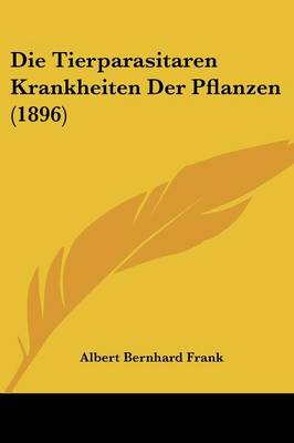 Book cover for Die Tierparasitaren Krankheiten Der Pflanzen (1896)