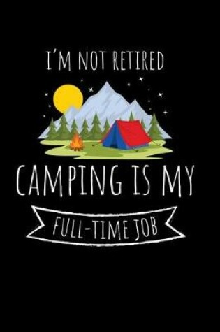 Cover of I'm not Retired Camping is my Full-Time Job