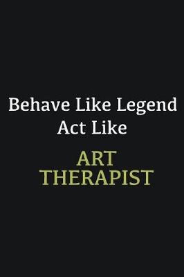 Book cover for Behave like Legend Act Like Art Therapist