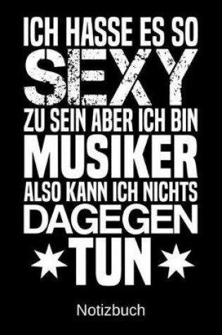 Cover of Ich hasse es so sexy zu sein aber ich bin Musiker also kann ich nichts dagegen tun