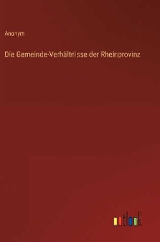 Cover of Die Gemeinde-Verhältnisse der Rheinprovinz