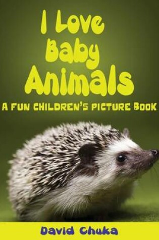 Cover of I Love Baby Animals