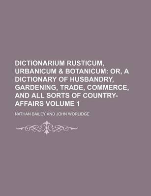 Book cover for Dictionarium Rusticum, Urbanicum & Botanicum Volume 1