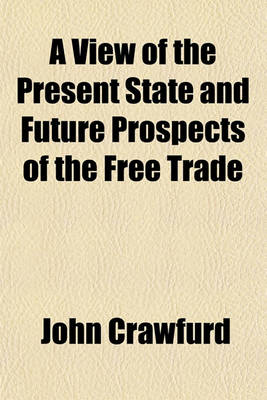 Book cover for A View of the Present State and Future Prospects of the Free Trade & Colonization of India