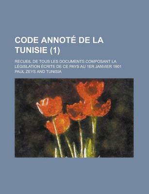 Book cover for Code Annote de La Tunisie; Recueil de Tous Les Documents Composant La Legislation Ecrite de Ce Pays Au 1er Janvier 1901 (1)