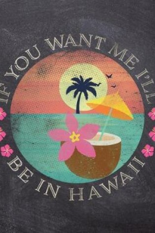 Cover of If You Want Me I'll Be In Hawaii