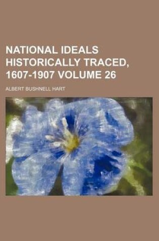 Cover of National Ideals Historically Traced, 1607-1907 Volume 26