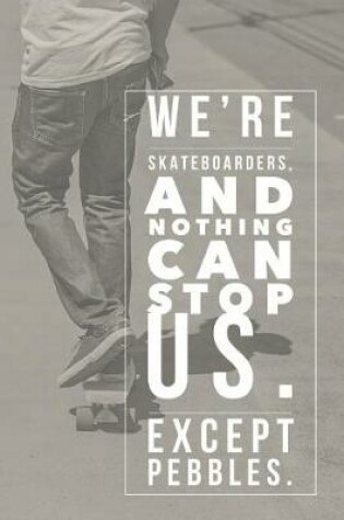 Cover of We're Skateboarders and Nothing Can Stop Us Except Pebbles
