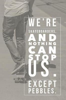 Book cover for We're Skateboarders and Nothing Can Stop Us Except Pebbles