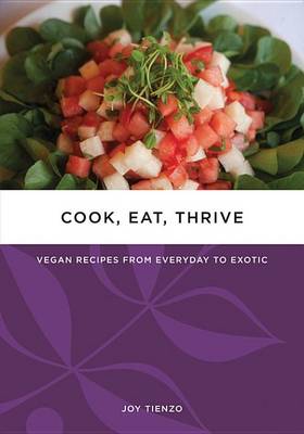 Cover of Cook, Eat, Thrive: Vegan Recipes from Everyday to Exotic