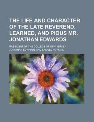 Book cover for The Life and Character of the Late Reverend, Learned, and Pious Mr. Jonathan Edwards; President of the College of New Jersey