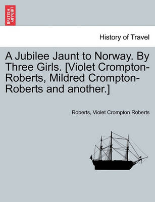 Book cover for A Jubilee Jaunt to Norway. by Three Girls. [Violet Crompton-Roberts, Mildred Crompton-Roberts and Another.]
