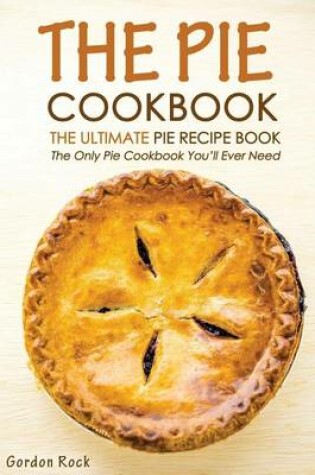 Cover of The Pie Cookbook - The Ultimate Pie Recipe Book