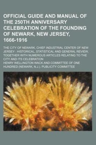 Cover of Official Guide and Manual of the 250th Anniversary Celebration of the Founding of Newark, New Jersey, 1666-1916; The City of Newark, Chief Industrial Center of New Jersey