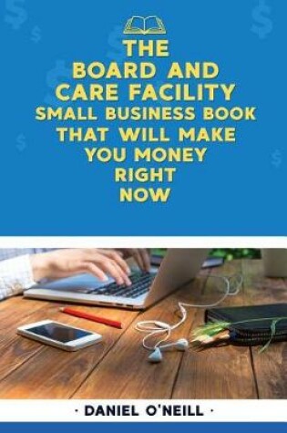 Cover of The Board and Care Facility Small Business Book That Will Make You Money Right N