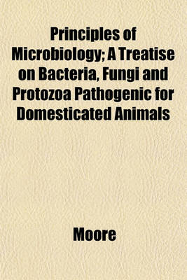 Book cover for Principles of Microbiology; A Treatise on Bacteria, Fungi and Protozoa Pathogenic for Domesticated Animals