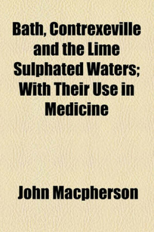 Cover of Bath, Contrexeville and the Lime Sulphated Waters; With Their Use in Medicine