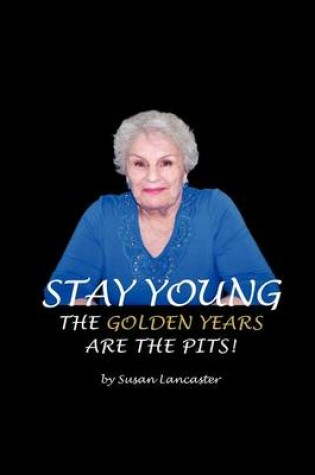 Cover of Stay Young The Golden Years are the Pits