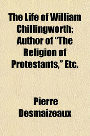 Cover of The Life of William Chillingworth; Author of the Religion of Protestants, Etc.