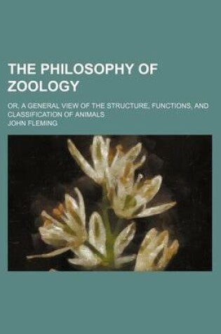 Cover of The Philosophy of Zoology (Volume 1); Or, a General View of the Structure, Functions, and Classification of Animals