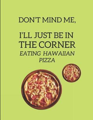 Book cover for Don't Mind Me, I'll Just Be in the Corner Eating Hawaiian Pizza