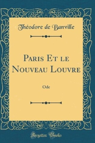 Cover of Paris Et le Nouveau Louvre: Ode (Classic Reprint)