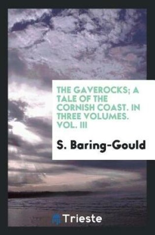 Cover of The Gaverocks; A Tale of the Cornish Coast. in Three Volumes. Vol. III