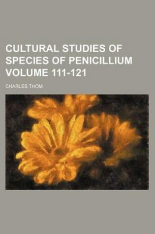 Cover of Cultural Studies of Species of Penicillium Volume 111-121