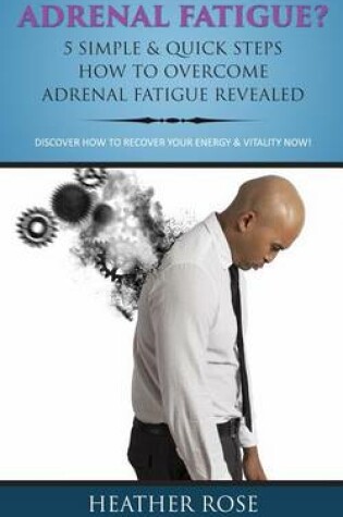 Cover of Adrenal Fatigue ?: 5 Simple & Quick Steps How to Overcome Adrenal Fatigue Revealed: Discover How to Recover Your Energy & Vitality Now !