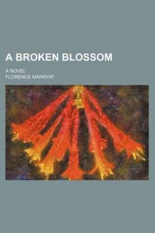 Cover of A Broken Blossom; A Novel